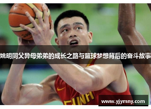 姚明同父异母弟弟的成长之路与篮球梦想背后的奋斗故事