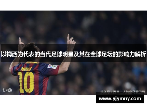 以梅西为代表的当代足球明星及其在全球足坛的影响力解析