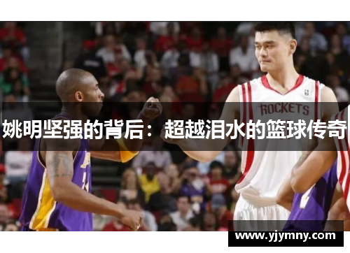姚明坚强的背后：超越泪水的篮球传奇