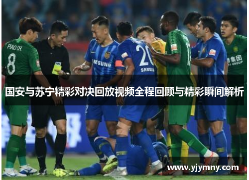 国安与苏宁精彩对决回放视频全程回顾与精彩瞬间解析