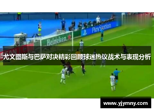 尤文图斯与巴萨对决精彩回顾球迷热议战术与表现分析